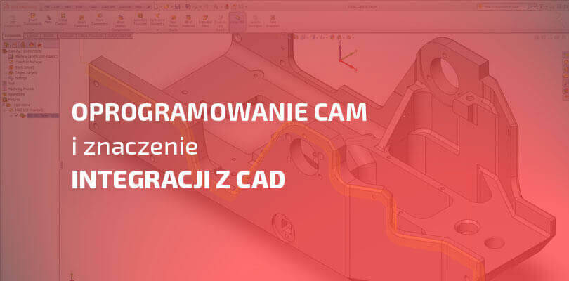 Oprogramowanie CAM dla branży inżynierskiej i jego integracja z CAD
