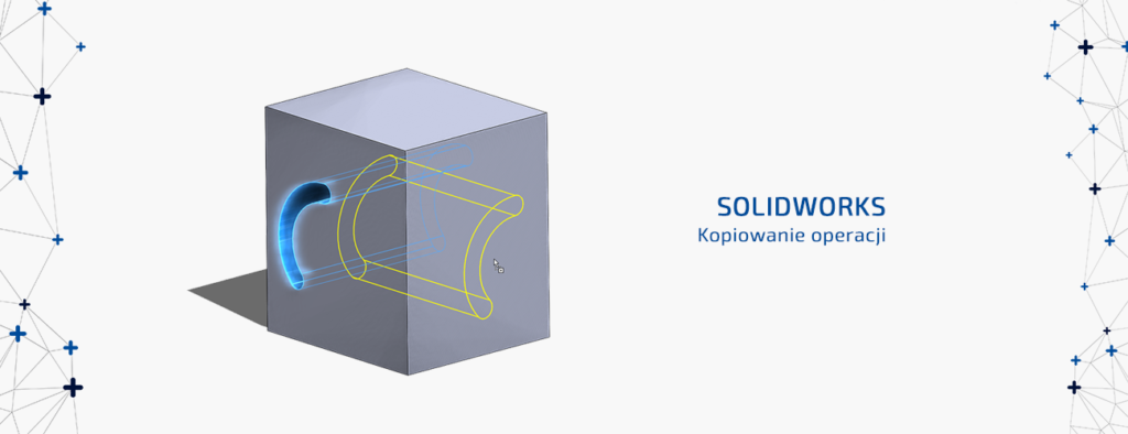 Wykorzystaj kopiowanie operacji w SOLIDWORKS