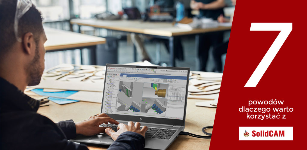 7 powodów, dla których warto korzystać z SolidCAM