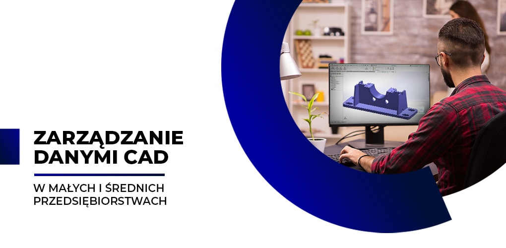 Zarządzanie danymi CAD w małych i średnich przedsiębiorstwach. Część I – wyzwania.
