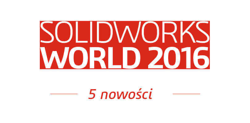 5 nowości produktowych z SOLIDWORKS World 2016